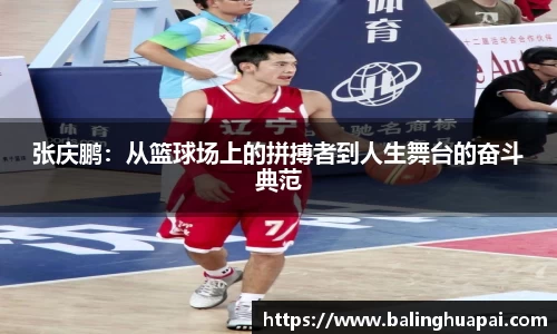 张庆鹏:从篮球场上的拼搏者到人生舞台的奋斗典范