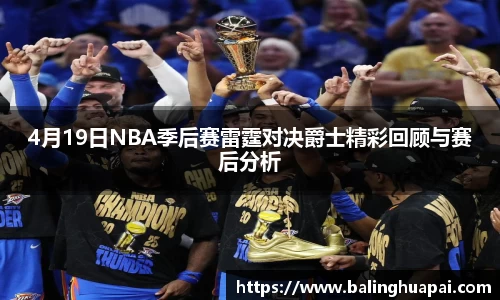 4月19日NBA季后赛雷霆对决爵士精彩回顾与赛后分析