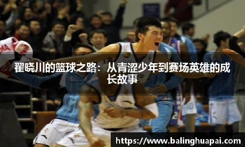 翟晓川的篮球之路:从青涩少年到赛场英雄的成长故事
